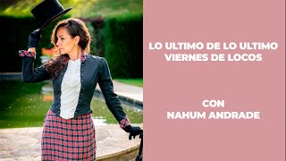 Lo ultimo de lo ultimo Viernes de locos con Nahum Andrade