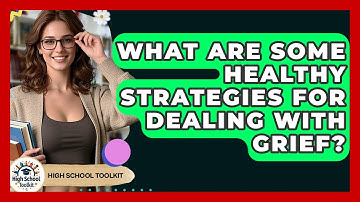 What Are Some Healthy Strategies For Dealing With Grief? - High School Toolkit