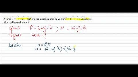 A force F┴→=(i┴^+2 j┴^-k┴^)N moves a particle along a vector s┴→=(4 i┴^+j┴^+7 k┴^) metre.