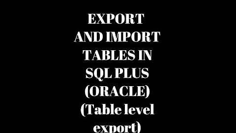 Import and export tables using sql plus (oracle) -Table level export/import.
