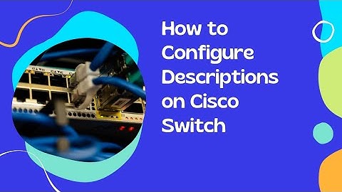 Configuring Interface Descriptions on Cisco Switches: A Step-by-Step Guide