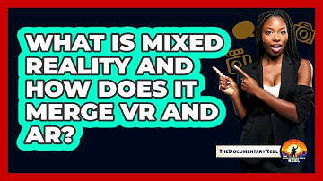 What Is Mixed Reality And How Does It Merge VR And AR? - The Documentary Reel