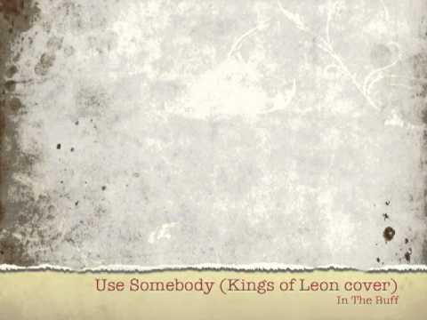 Use Somebody cover by In The Buff original by King...