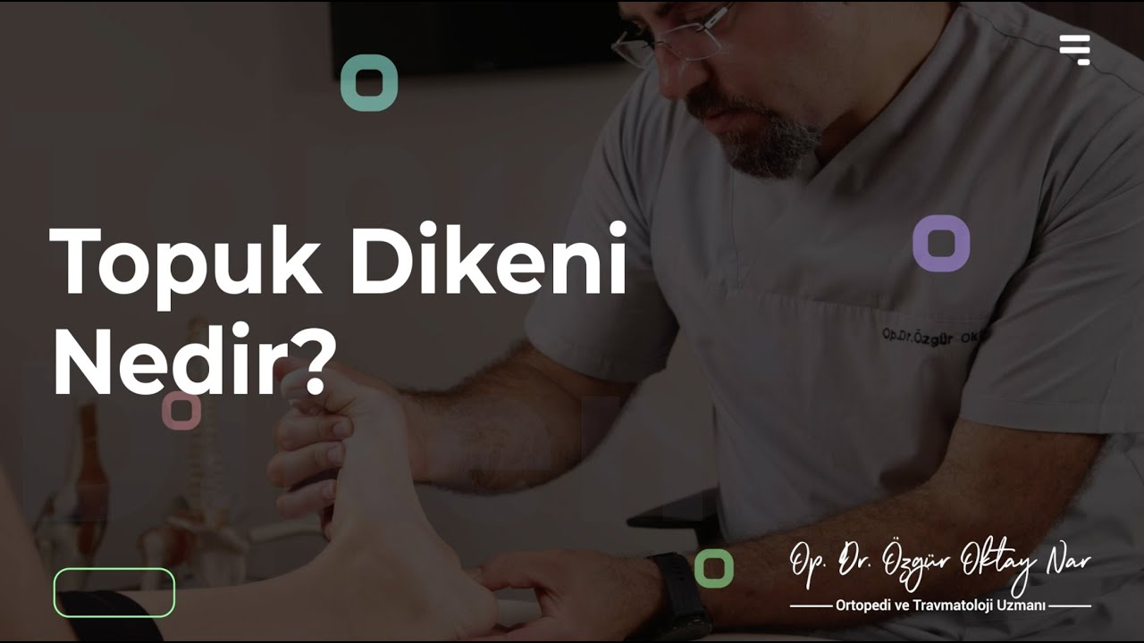 Topuk Dikeni Nedir? - Ortopedi ve Travmatoloji Uzmanı Op. Dr. Özgür Oktay Nar