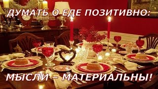 Думать о еде позитивно: мысли материальны! Думать о еде позитивно: мысли материальны!