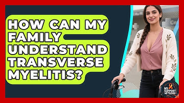 How Can My Family Understand Transverse Myelitis? - MS Support Network