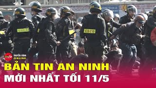 Cập nhật bản tin an ninh trật tự nóng, thời sự Việt Nam mới nhất 24h tối ngày 11/5 | Tin24h