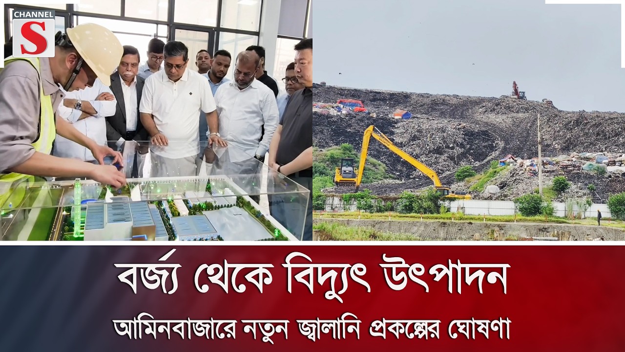 বর্জ্য থেকে বিদ্যুৎ উৎপাদন, আমিনবাজারে নতুন জ্বালানি প্রকল্পের ঘোষণা | Channel S News