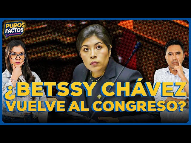 🔴 #ENVIVO | ¿BETSSY CHÁVEZ PUEDE VOLVER AL CONGRESO? #PUROSFACTOS
