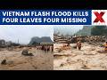 Vietnam Flash Flood Kills Four Leaves Four Missing As Rescue Race Continues | NewsX World