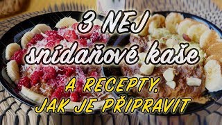 JAK SI PŘIPRAVUJU MÉ 3 NEJOBLÍBENĚJŠÍ SNÍDAŇOVÉ KAŠE🍴😋