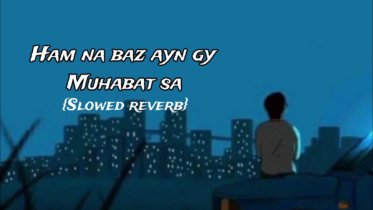 Hum na baaz ayn gy muhabat sa Slowed Reverb Hum Na Baaz Ayenge Mohabbat Se By Syed Tajamul