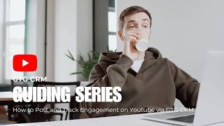 𝙂𝙐𝙄𝘿𝙄𝙉𝙂 𝙎𝙀𝙍𝙄𝙀𝙎: How to Post and Track Engagement on Youtube via GTG CRM. screenshot 1