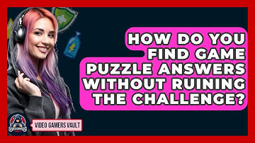 How Do You Find Game Puzzle Answers Without Ruining The Challenge? - Video Gamers Vault