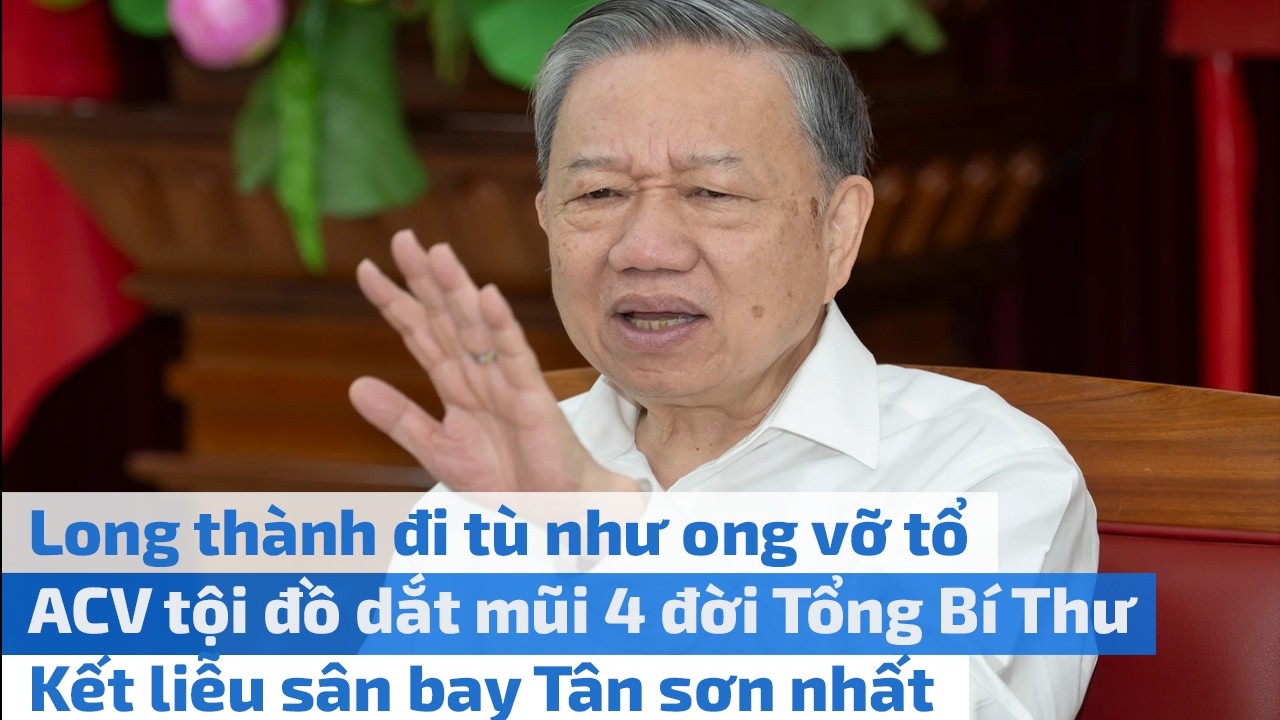 Long thành đi tù như ong vỡ tổ - ACV tội đồ dắt mũi 4 đời Tổng Bí Thư Kết liễu sân bay Tân sơn nhất