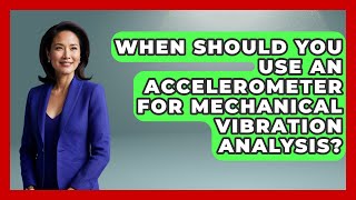 When Should You Use An Accelerometer For Mechanical Vibration Analysis?