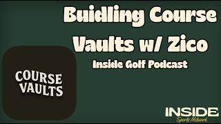 Building Course Vaults with Zico | Inside Golf Podcast