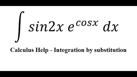 Calculus Help: Integral ∫ sin2x e^cosx dx - Integration by substitution and parts
