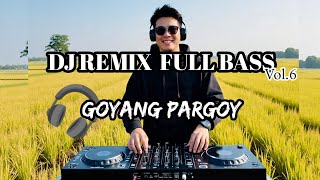 DJ REMIX FULL BASS vol.6 | goyang pargoy @DMusic-83