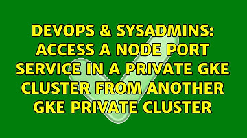 Access a Node Port Service in a private GKE Cluster from another GKE private cluster