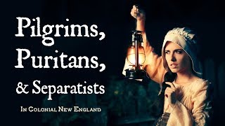 Pilgrims, Puritans, and Separatists (Calvinist Settlers in Colonial New England)