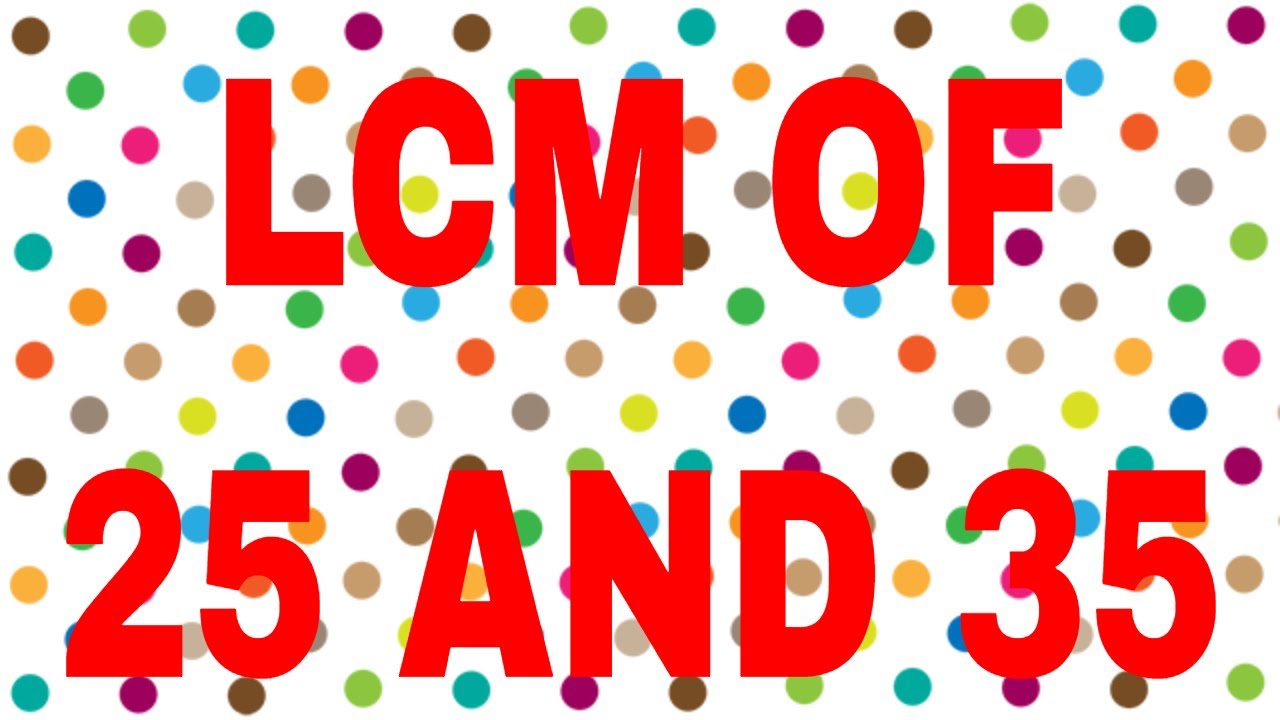 What Is The Lcm Of 25 And 35 LCM of 25 and 35 - YouTube
