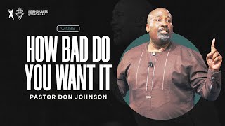 How Bad Do You Want It - Pastor Don Johnson