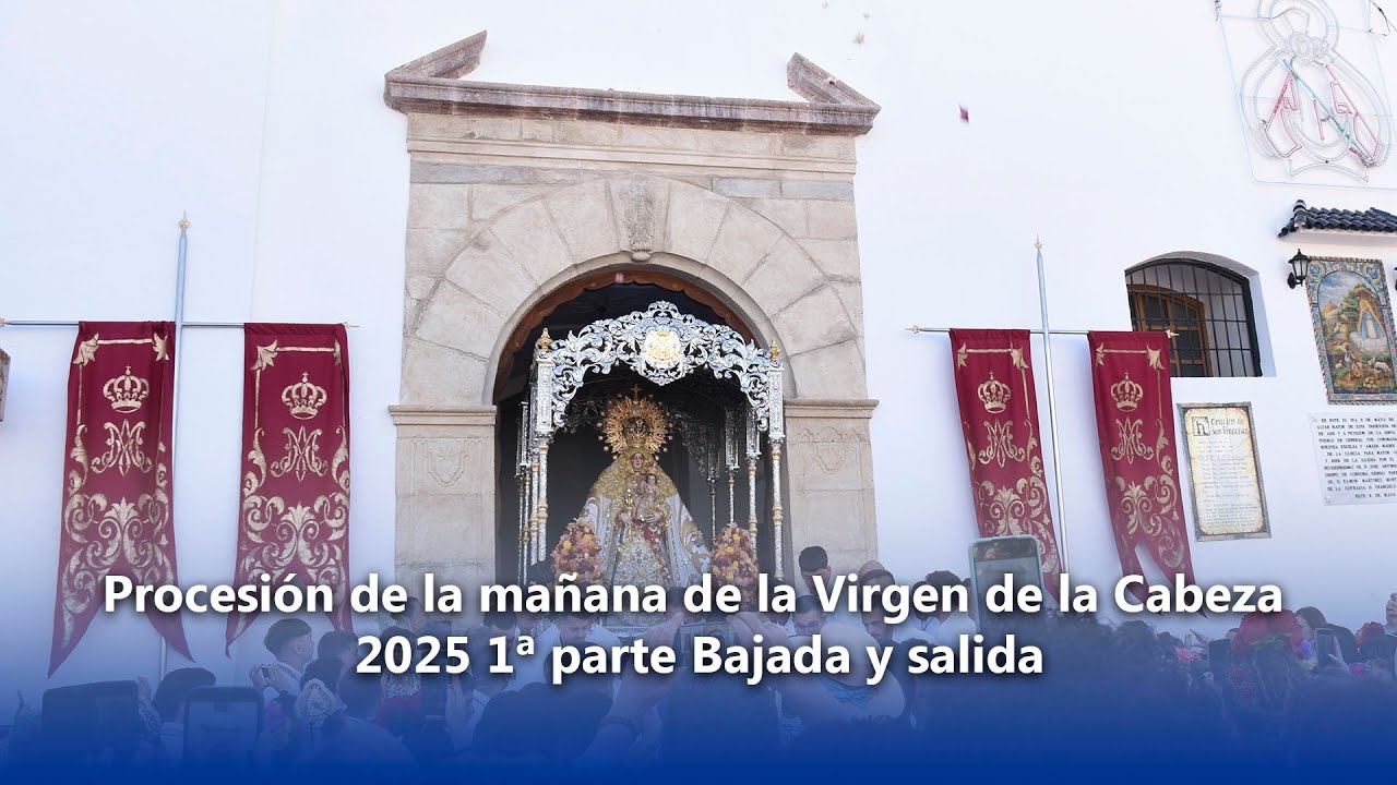 Procesión de la mañana de la Virgen de la Cabeza 2025 1ª parte Bajada y salida