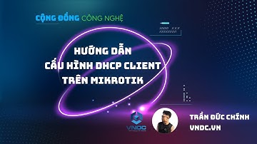Hướng dẫn cấu hình DHCP Client trên Mikrotik | Trần Đức Chính - VNDC.VN