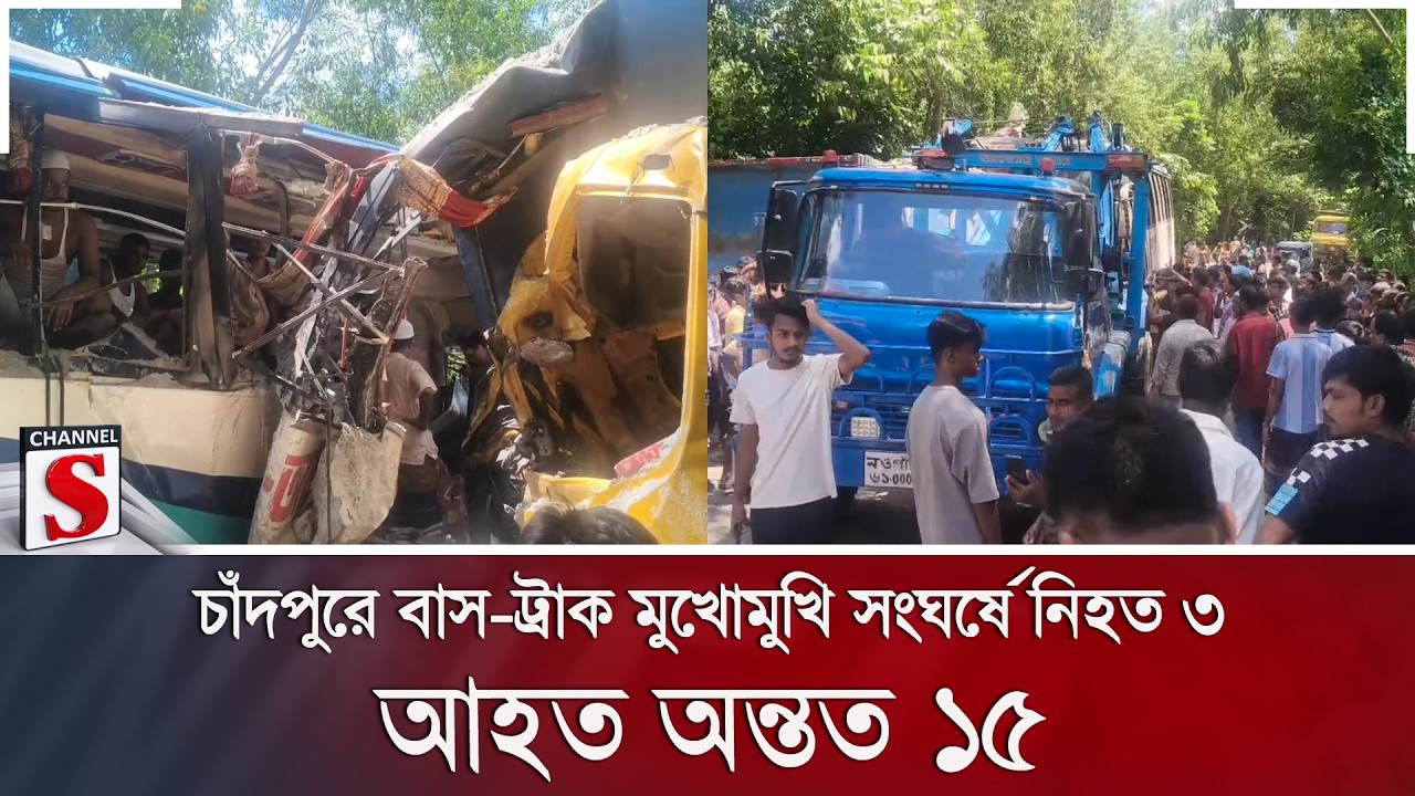 চাঁদপুরে বাস-ট্রাক মুখোমুখি সংঘর্ষে নি'হ'ত ৩; আহত অন্তত ১৫ | Chandpur | Channel S News