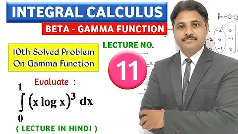 INTEGRAL CALCULUS BETA GAMMA FUNCTION LECTURE 11