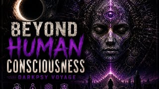 🌒 Beyond Human Consciousness | Darkpsy Voyage