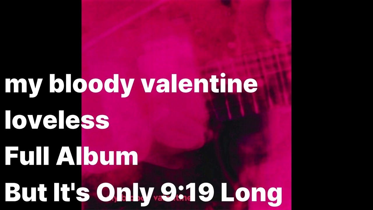 my bloody valentine - loveless (Full Album But It's Only 9:19 Long