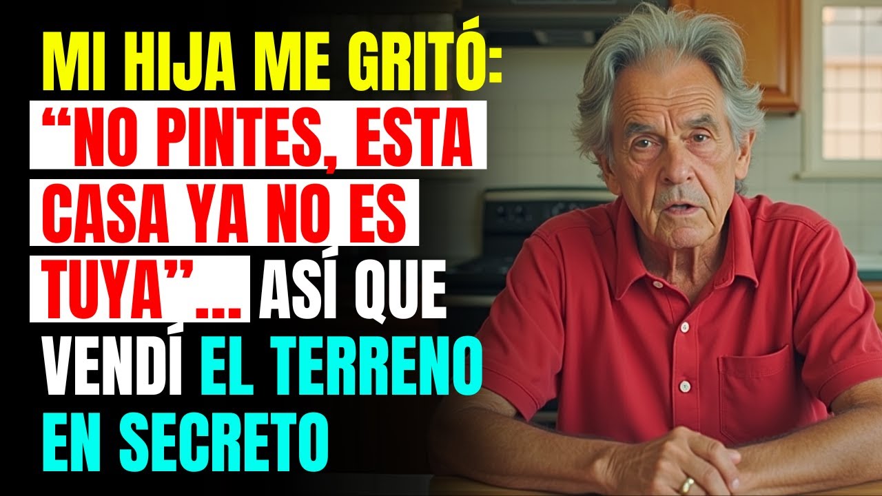 Mi HIja Me Gritó: “No Pintes, Esta Casa Ya No Es Tuya”… Así Que Vendí el Terreno en Secreto