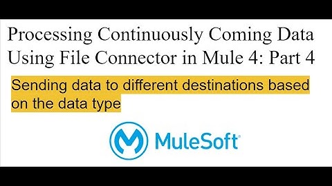 Processing Continuously Coming Data Using File Connector in Mule 4: Part 4