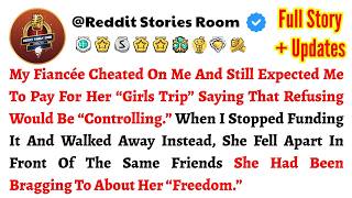 My Fiancée Cheated On Me And Still Expected Me To Pay For Her “Girls Trip” Sayin...// Reddit Story