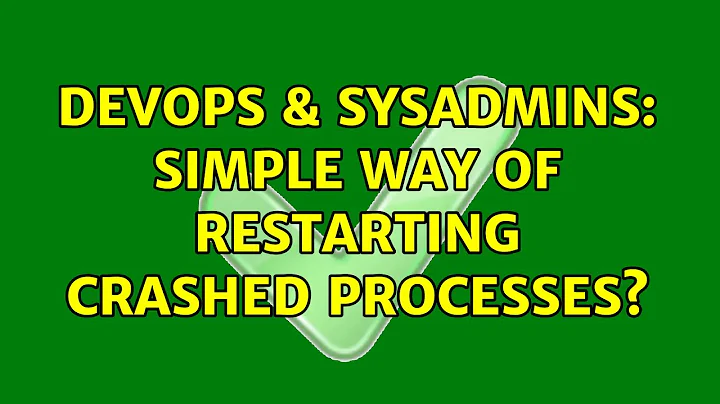 DevOps & SysAdmins: Simple way of restarting crashed processes? (6 Solutions!!)
