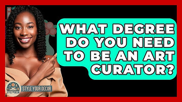 What Degree Do You Need To Be An Art Curator? - Style Your Decor