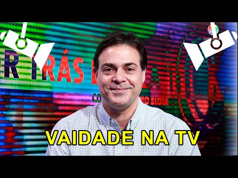 Por trás da Tela: VAIDADE na TV