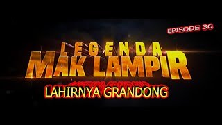LAHIRNYA GRANDONG | EPISODE 36| LEGENDA MAK LAMPIR