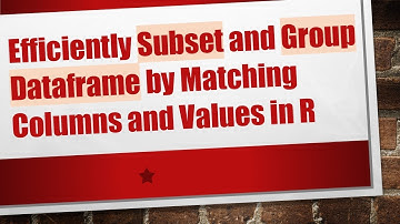 Efficiently Subset and Group Dataframe by Matching Columns and Values in R