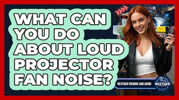 What Can You Do About Loud Projector Fan Noise? - NextGen Viewing and Audio