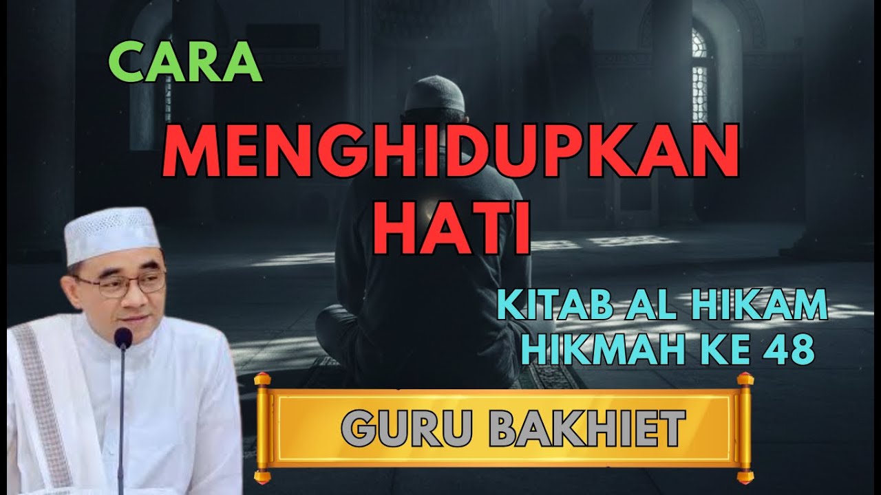 Cara menghidupkan hati | Guru Bakhiet. Alhikam hikmah ke 48 