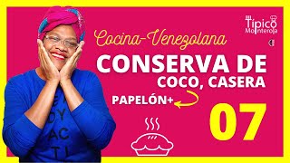 07 | Como hacer CONSERVA DE COCO + PAPELÓN, Dulce casero, cocina 100% venezolana 🇻🇪