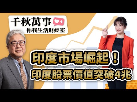 【千秋萬事｜你我生活財經室】印度市場崛起！印度股票價值突破4兆｜商周總經理 朱紀中｜大來投顧 丁兆宇 分析師｜王淺秋｜12.7.23