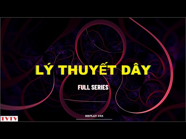 Outline Video Lý thuyết dây (full series) | Thư Viện Thiên Văn