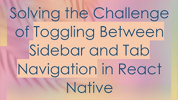 Solving the Challenge of Toggling Between Sidebar and Tab Navigation in React Native