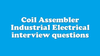 Coil Assembler Industrial Electrical interview questions
