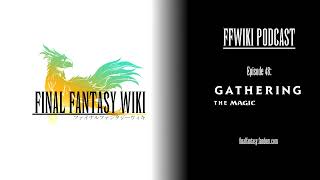 FFWiki Podcast Episode 48: Gathering: The Magic