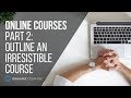 Online Courses: How To Outline An Irresistible Online Course (Part 2 of 6)